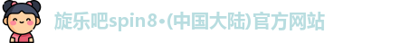 旋乐吧spin8·(中国大陆)官方网站